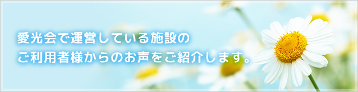 みなみの苑グループで運営している施設のご利用者様からのお声をご紹介します。